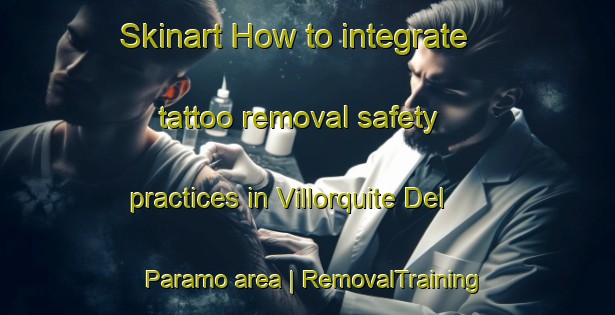 Skinart How to integrate tattoo removal safety practices in Villorquite Del Paramo area | RemovalTraining | RemovalClasses | SkinartTraining-Spain
